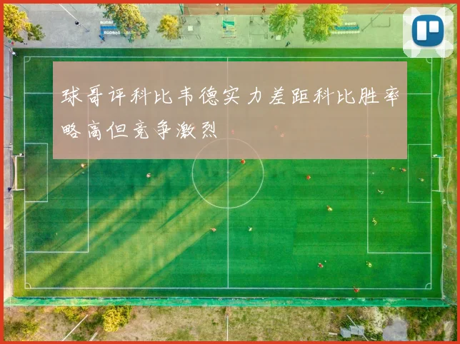 球哥评科比韦德实力差距科比胜率略高但竞争激烈